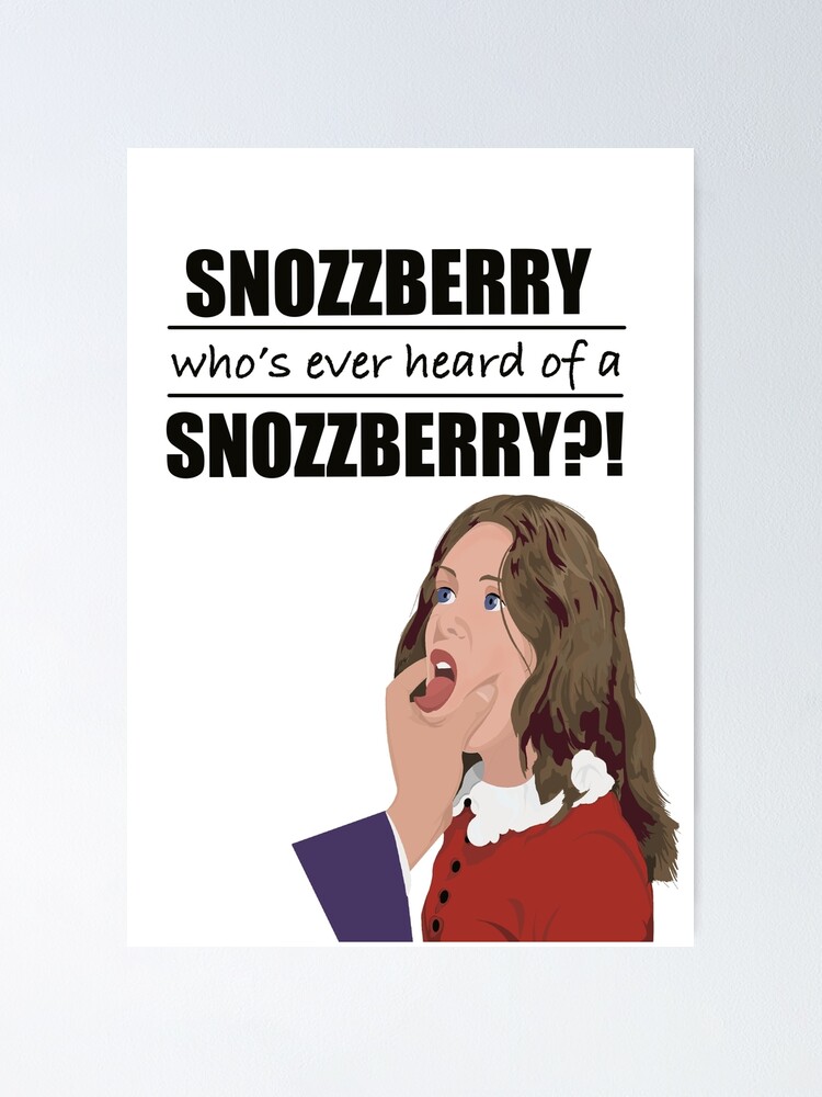 "Who's Ever Heard of a Snozzberry?" Poster for Sale by Kurtish36