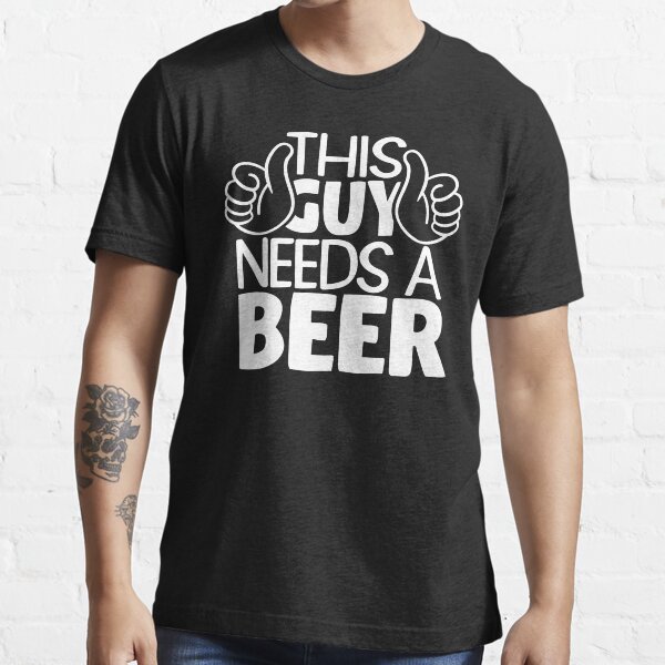 "This Guy Needs A Beer Funny Beer Quote" Tshirt for Sale by REPUS Redbubble funny t