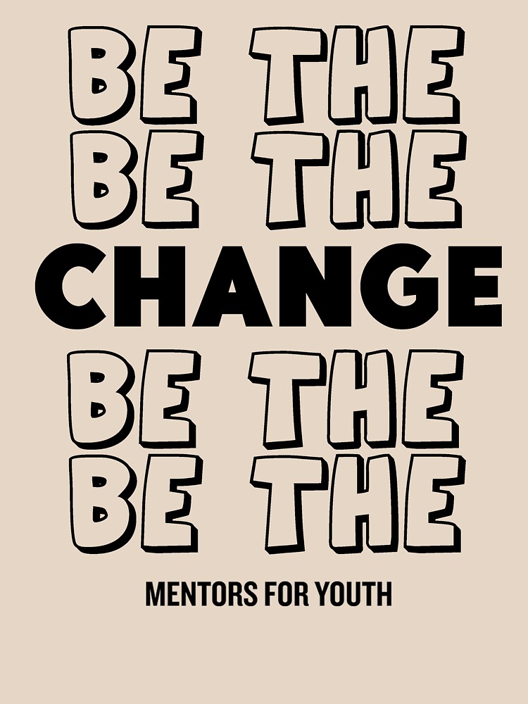 Be the change. by mentors4youth