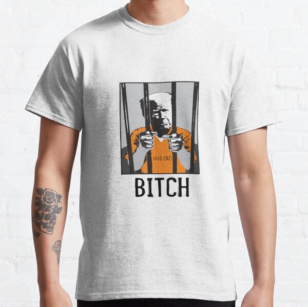 Trump in Prison - Bitch Classic T-Shirt for Sale by BourbonMania