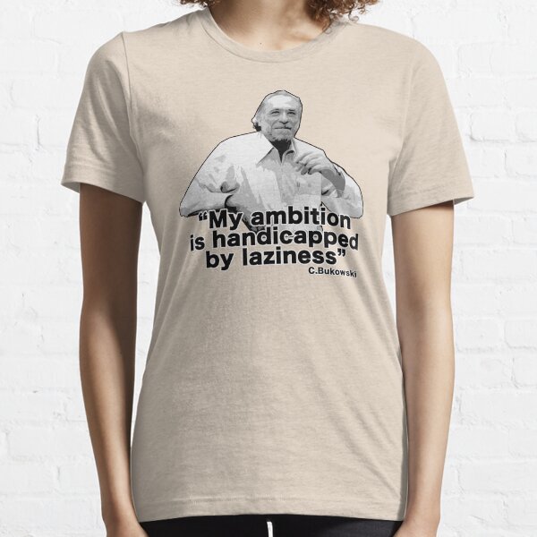 Bukowski - “My ambition is handicapped by laziness” Essential T-Shirt