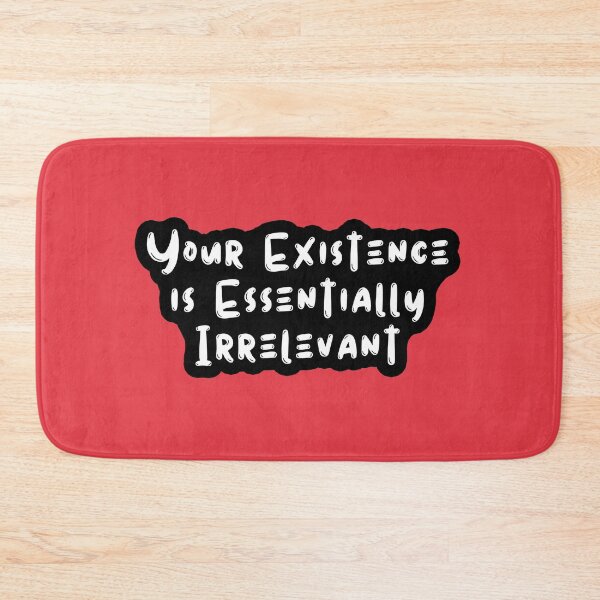 Item preview, Your Existence is Essentially Irrelevant designed and sold by kindxinn.