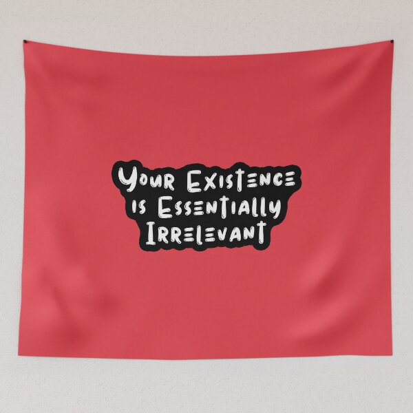 Item preview, Your Existence is Essentially Irrelevant designed and sold by kindxinn.