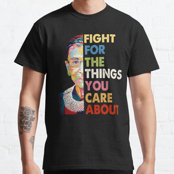 Vintage Fight For The Things You Care About RBG Ruth B Shirt T-Shirt Classic T-Shirt