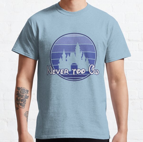 we are never too old for disney t shirt