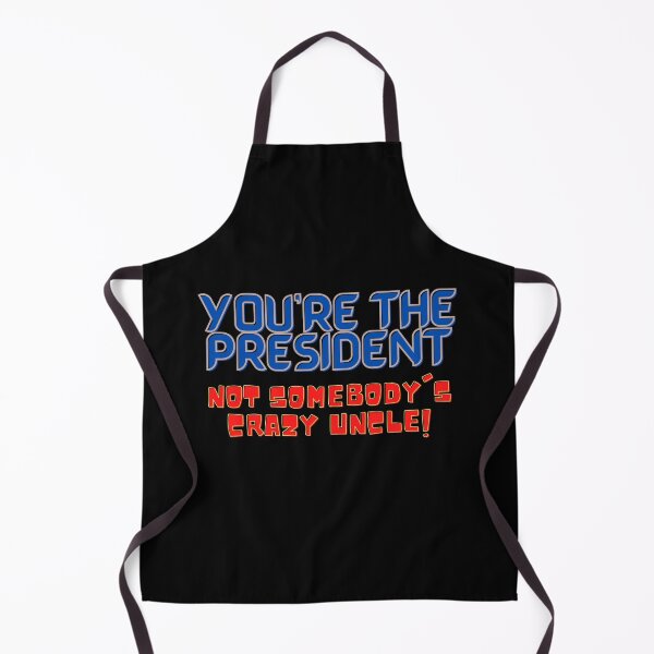 Item preview, You're the President, Not Somebody's Crazy Uncle! designed and sold by Taulukos Designs.
