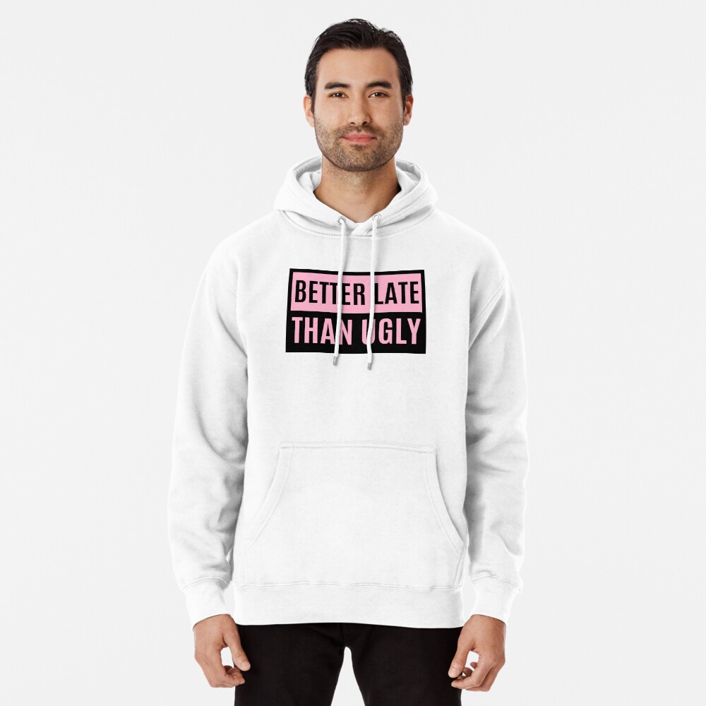 Better late on sale than ugly hoodie