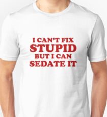 I Can't Fix Stupid But I Can Sedate It. Unisex T-Shirt