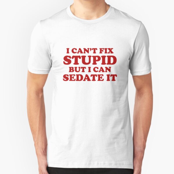 I Can't Fix Stupid But I Can Sedate It. Slim Fit T-Shirt