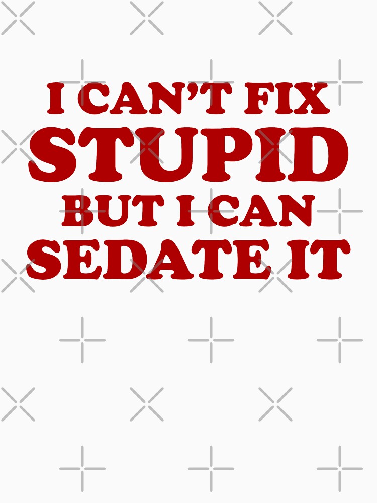 Thumbnail 7 of 7, Essential T-Shirt, I Can't Fix Stupid But I Can Sedate It. designed and sold by lolotees.