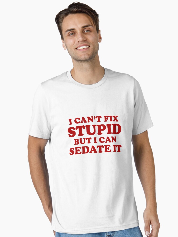Thumbnail 1 of 7, Essential T-Shirt, I Can't Fix Stupid But I Can Sedate It. designed and sold by lolotees.