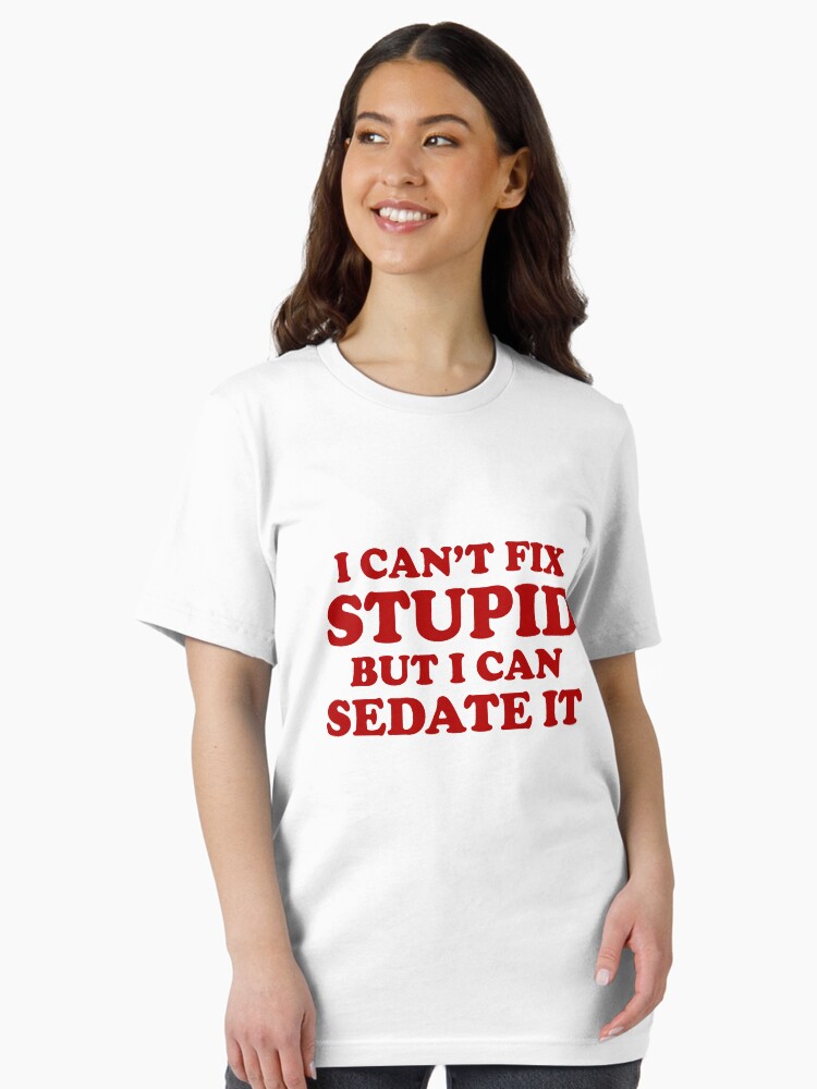 Thumbnail 2 of 7, Essential T-Shirt, I Can't Fix Stupid But I Can Sedate It. designed and sold by lolotees.