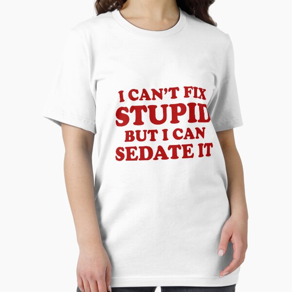 Item preview, I Can't Fix Stupid But I Can Sedate It. designed and sold by lolotees.