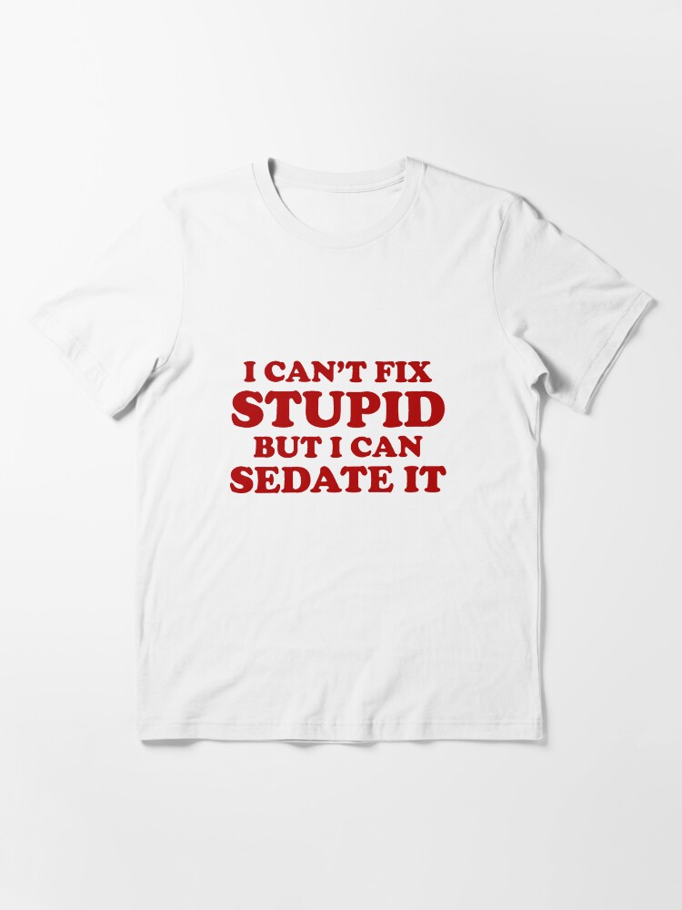 Thumbnail 3 of 7, Essential T-Shirt, I Can't Fix Stupid But I Can Sedate It. designed and sold by lolotees.