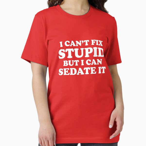 Item preview, I Can't Fix Stupid But I Can Sedate It. designed and sold by lolotees.