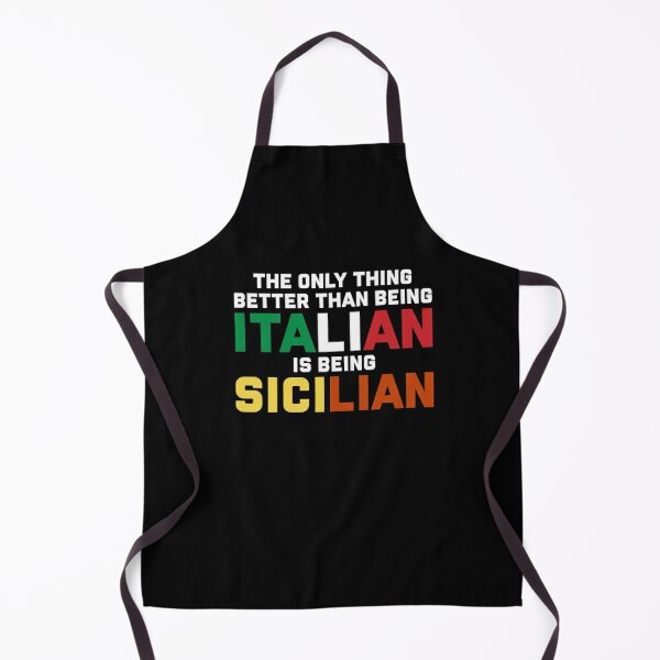 The only thing better than being Italian is being Sicilian Apron