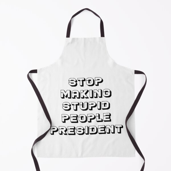 Item preview, STOP MAKING STUPID PEOPLE PRESIDENT designed and sold by MJLdesigns.