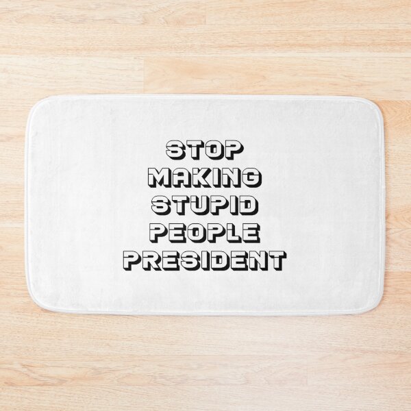 Item preview, STOP MAKING STUPID PEOPLE PRESIDENT designed and sold by MJLdesigns.