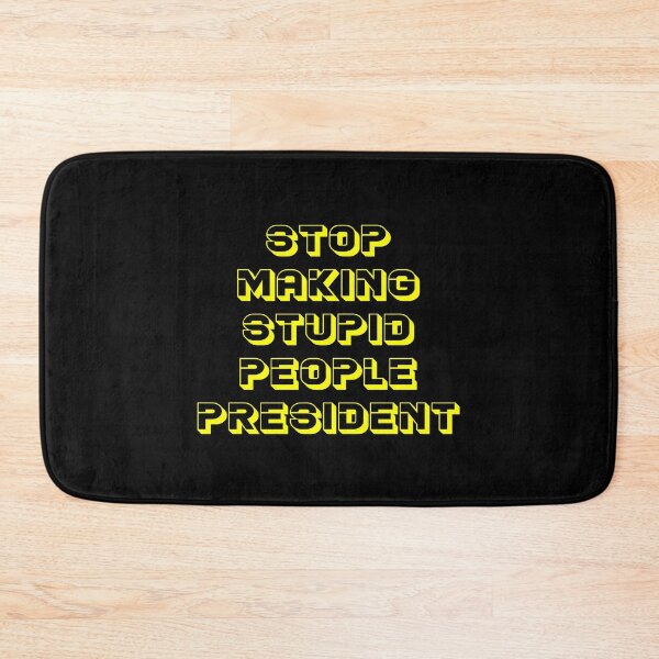 Item preview, STOP MAKING STUPID PEOPLE PRESIDENT designed and sold by MJLdesigns.