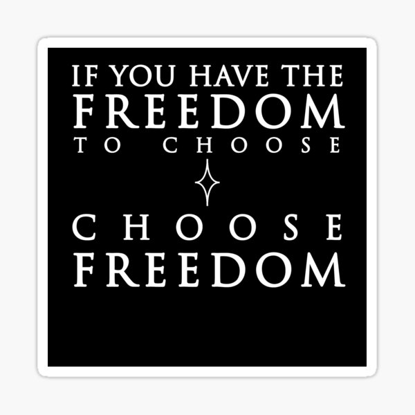 If you have the freedom to choose, choose freedom Sticker