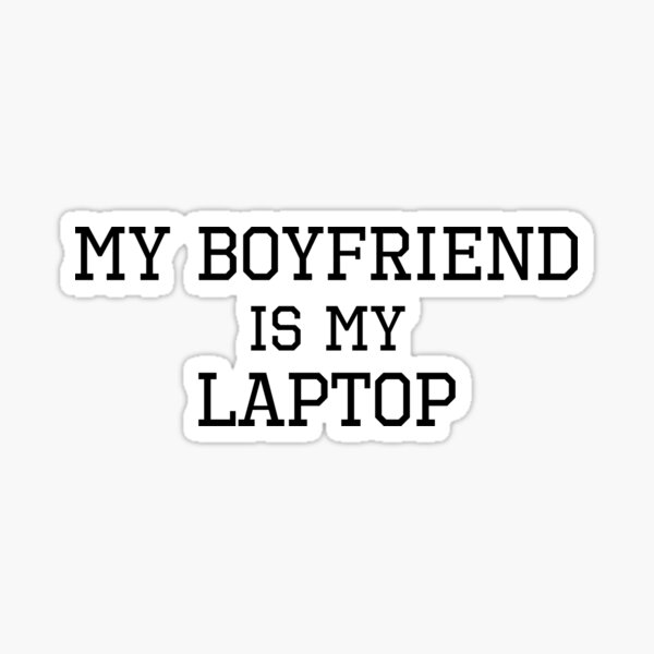 my-boyfriend-is-my-laptop-sticker-for-sale-by-sarahmsutton-redbubble