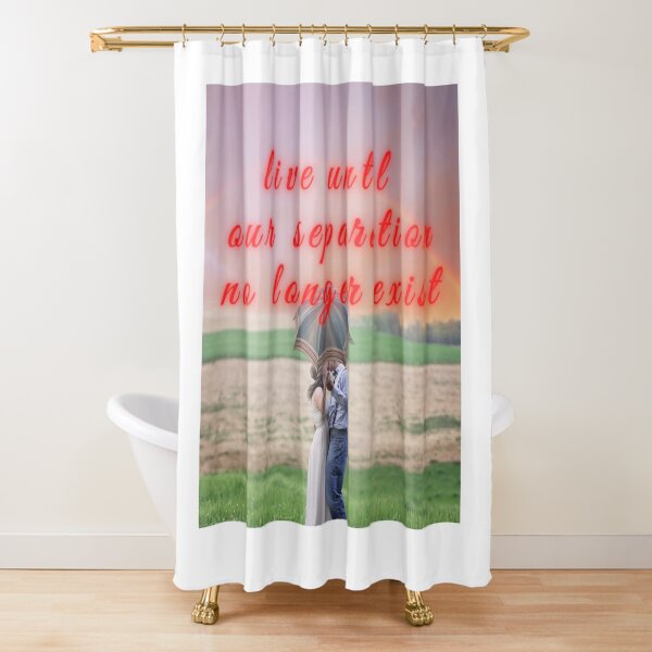 Live until our separation no longer exist Shower Curtain