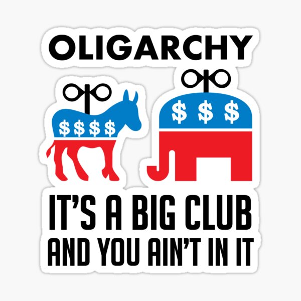 Oligarchy It's A Big Club And You Ain't In It - Political Corruption,  Republicans, Democrats" Sticker by SpaceDogLaika | Redbubble