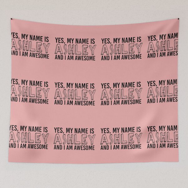 Item preview, Yes, My Name Is ASHLEY and I Am AWESOME | babyRAGE Item #N00001 designed and sold by babyrage.