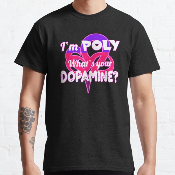 I'M POLY WHAT'S YOUR DOPAMINE - Polyamory Gift Polyfidelity Classic T-Shirt