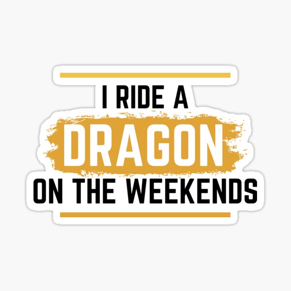 I Ride a Dragon on the Weekends - dragon quote - Biker Sticker