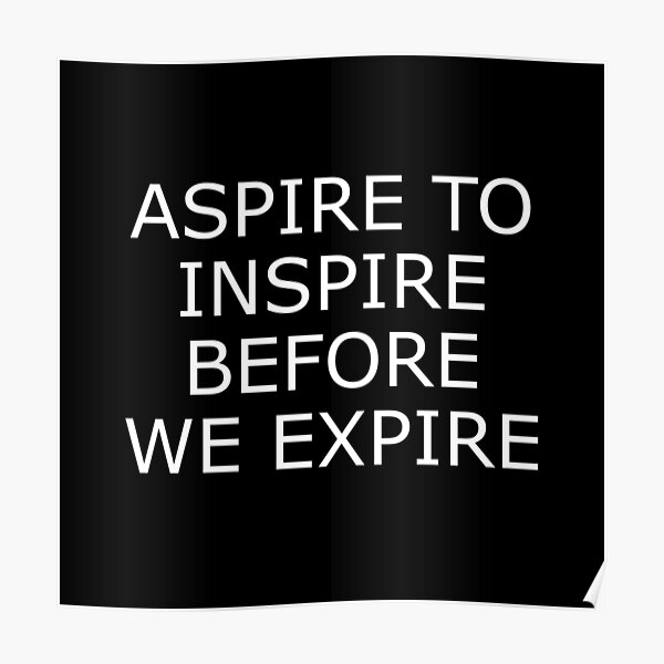 Aspire To Inspire Before We Expire Posters 