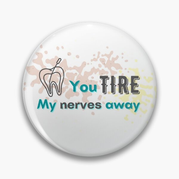 Item preview, You tire my nerves away, endodontic pun designed and sold by guaka-molly.