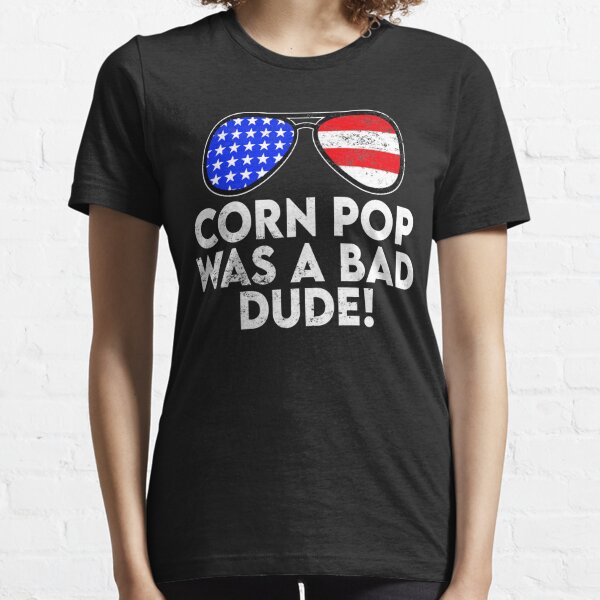 cornpop was a bad dude shirt