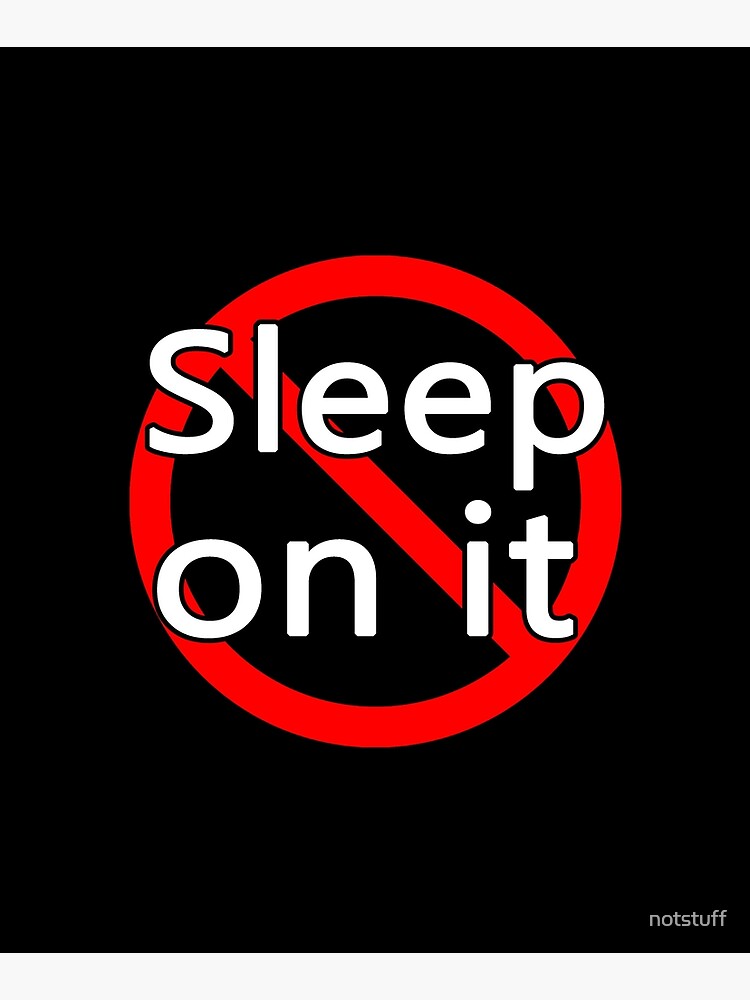 Don't Sleep On It - Act Now! by notstuff