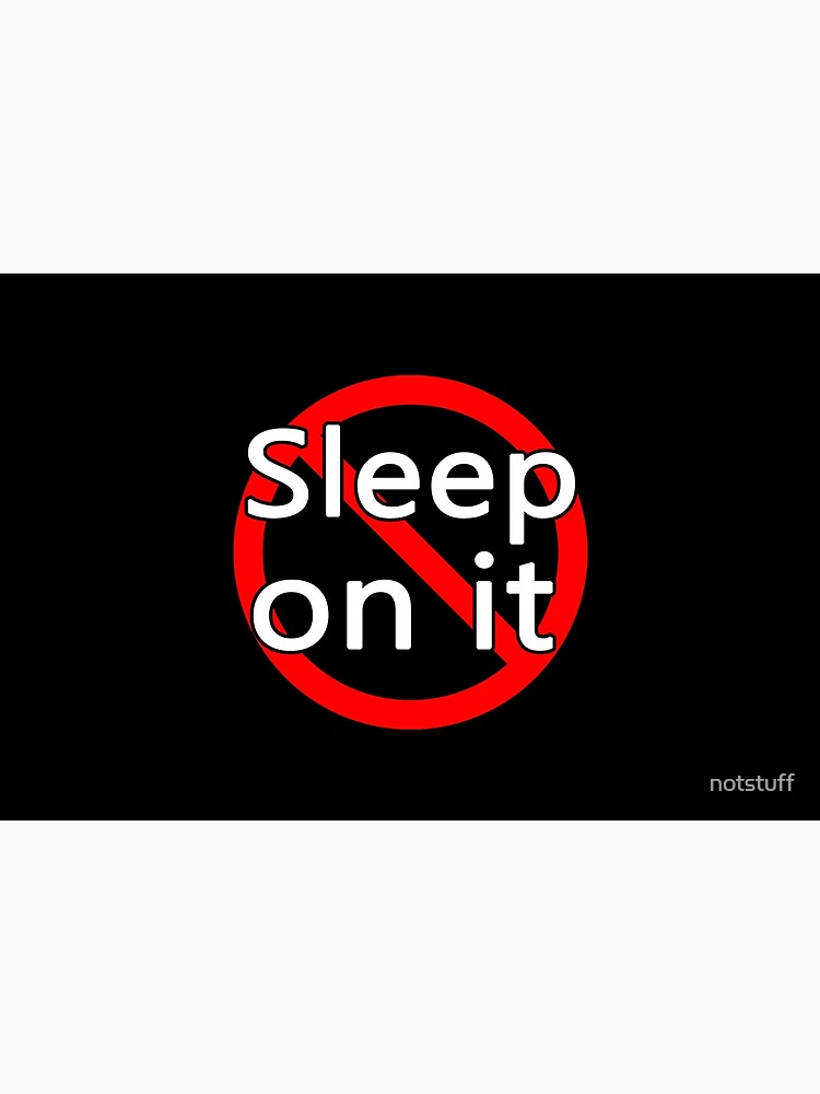 Don't Sleep On It - Act Now! by notstuff