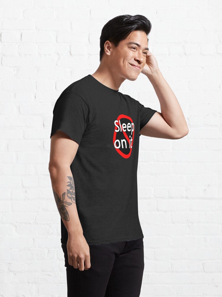 Classic T-Shirt, Don't Sleep On It - Act Now! designed and sold by notstuff