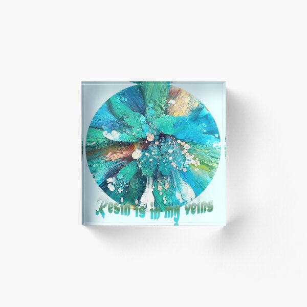 Resin is in my veins ... Acrylic Block