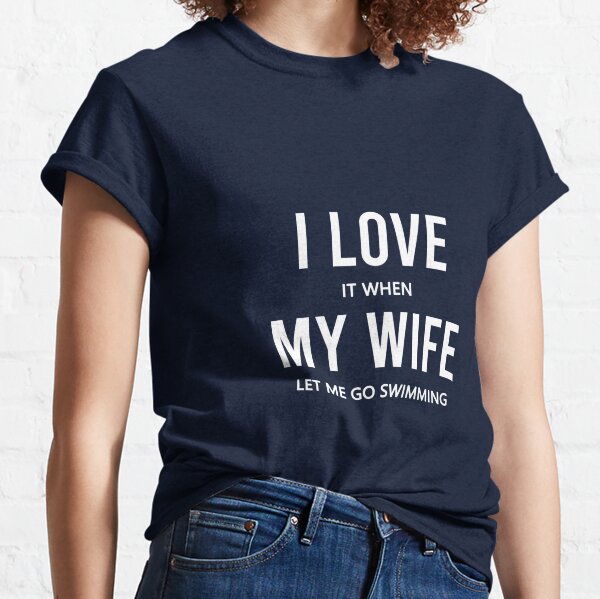 I Love It When My Wife T-Shirts for Sale