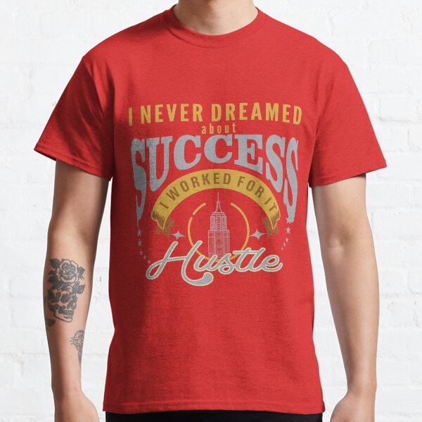 I never dreamed about success, I worked for it. Classic T-Shirt