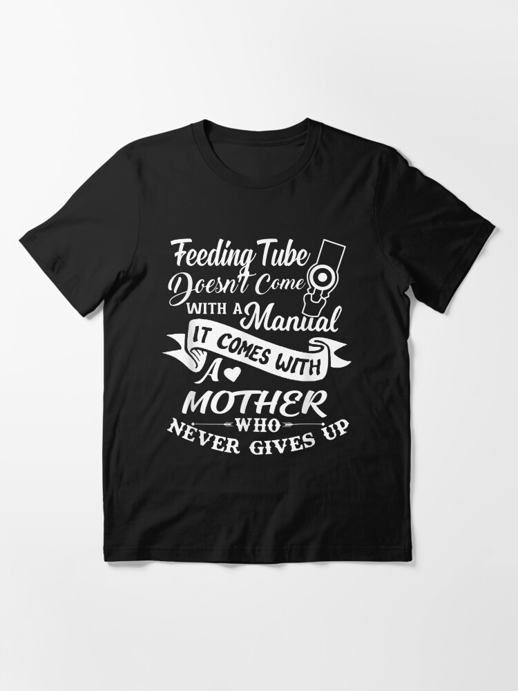 Alternate view of Feeding Tube Doesn'T Come With A Manual It Comes With Mother Essential T-Shirt