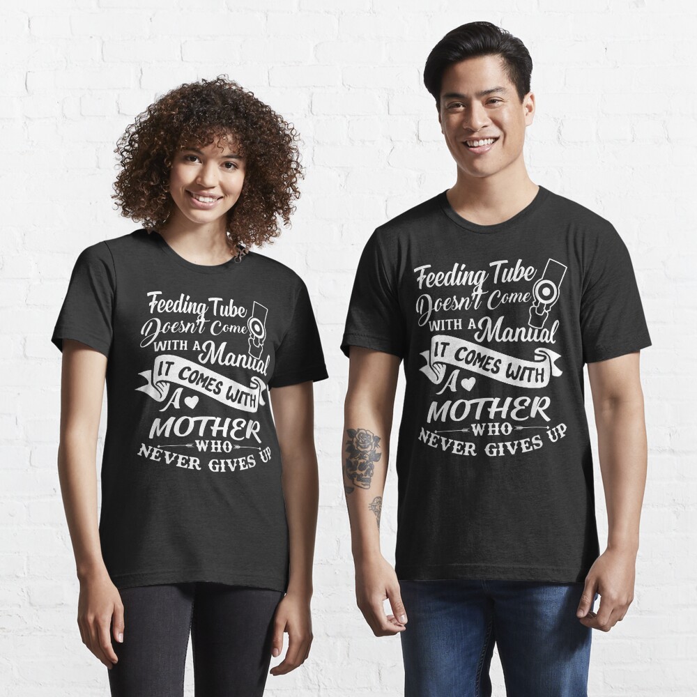 Feeding Tube Doesn'T Come With A Manual It Comes With Mother Essential T-Shirt