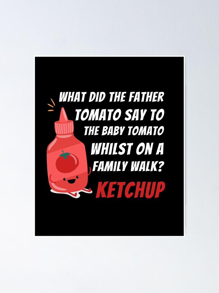"What did the father tomato say to the baby tomato whilst on a family