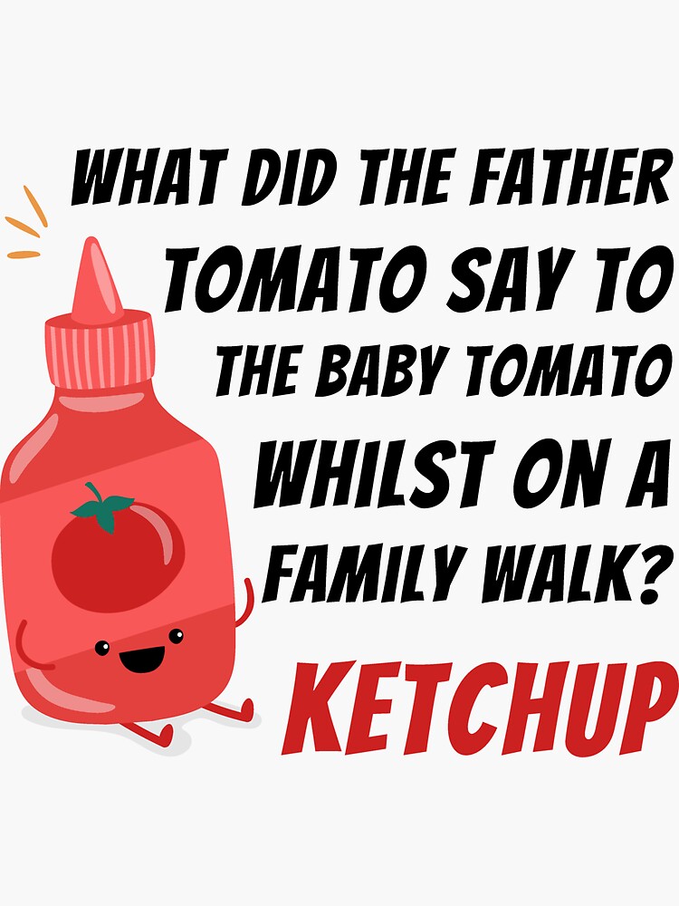 "What did the father tomato say to the baby tomato whilst on a family