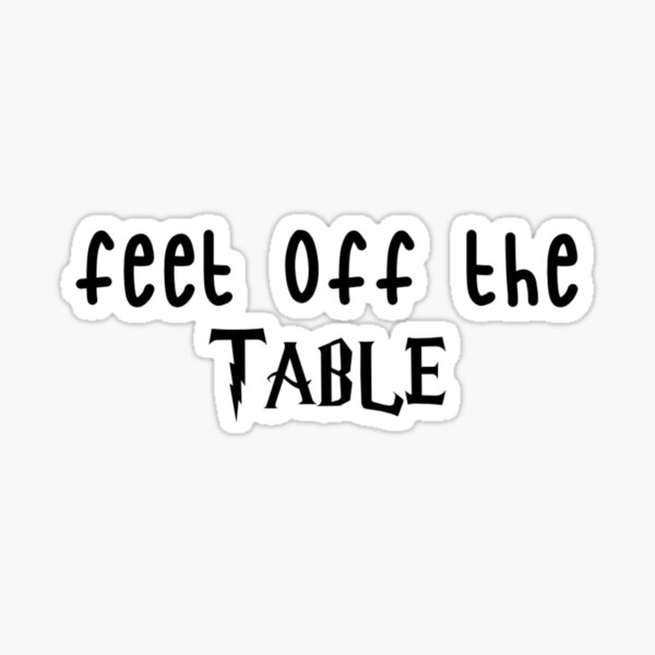"FEET OFF THE TABLE" Sticker for Sale by wassupdesigns Redbubble