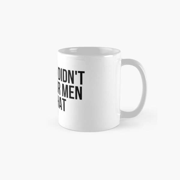 Because I Didn't Settle For Men Like That Classic Mug
