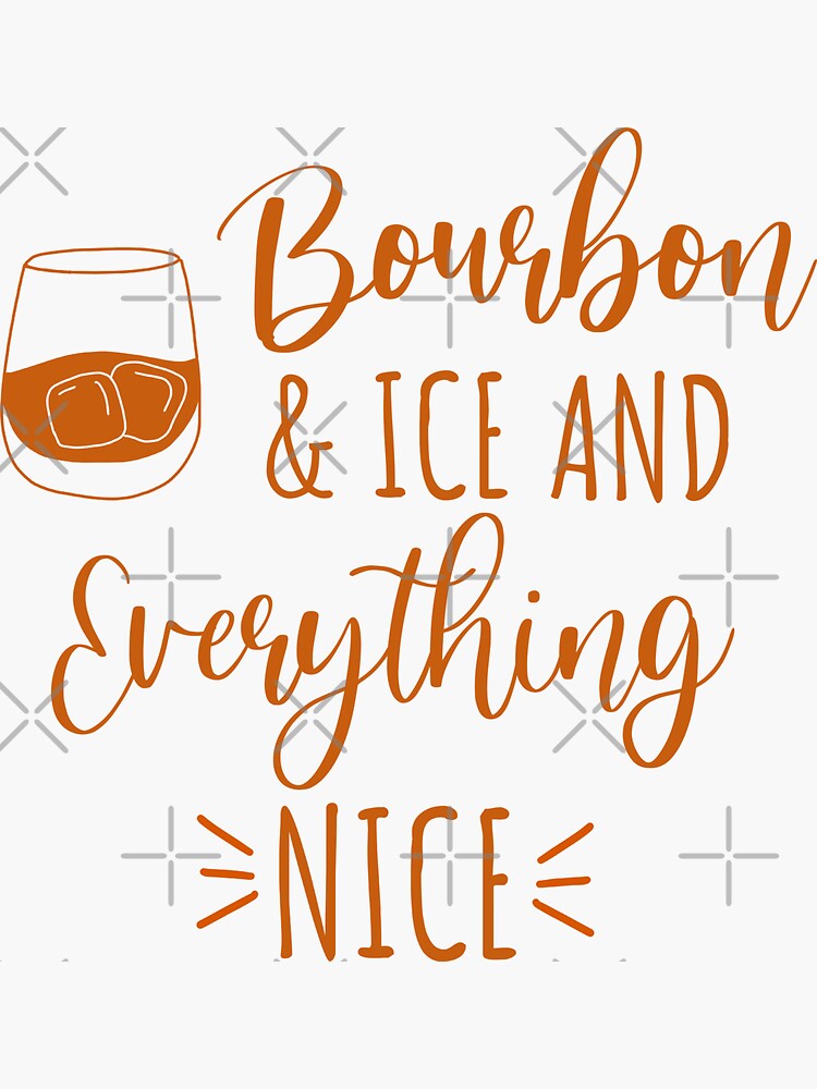 Bourbon and ice and everything nice funny bourbon lover quote Sticker for  Sale by JokeGysen