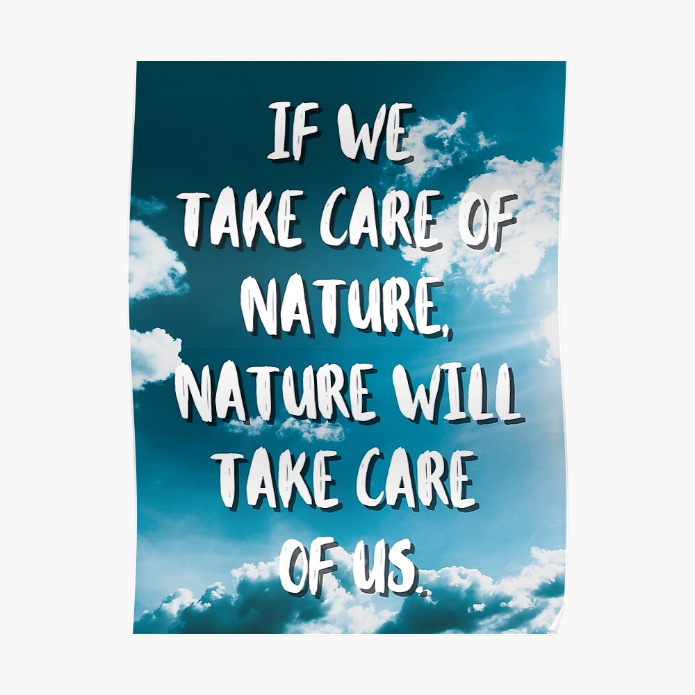 If We Take Care Of Nature Nature Will Take Care Of Us Poster By M Artie Redbubble