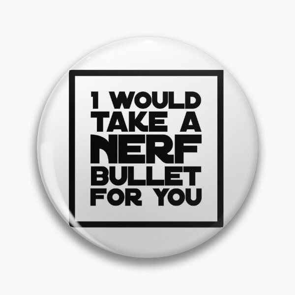 Item preview, I WOULD TAKE A NERF BULLET FOR YOU designed and sold by creativemeanss1.