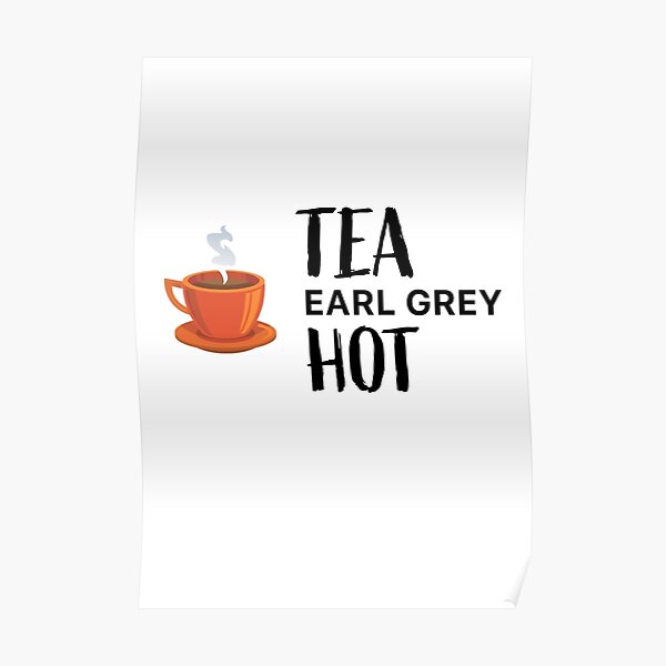 "Tea, Earl Grey, Hot" Poster by BasicWear Redbubble