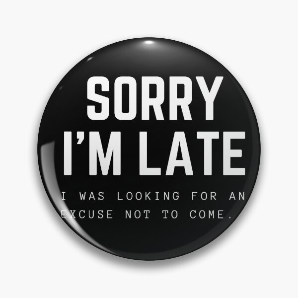 Item preview, Sorry I'm late, I was looking for an excuse not to come. designed and sold by JellyBeenzz.